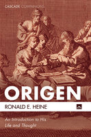Origen: An Introduction to His Life and Thought - Ronald E. Heine