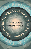 The Prelude, The Recluse & The Excursion - William Wordsworth