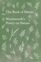The Book of Nature: Wordsworth's Poetry on Nature - William Wordsworth
