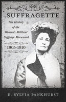 The Suffragette - The History of The Women's Militant Suffrage Movement - 1905-1910 - E. Sylvia Pankhurst