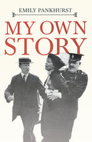 My Own Story: With an Excerpt From Women as World Builders, Studies in Modern Feminism By Floyd Dell - Emmeline Pankhurst