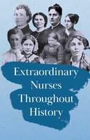 Extraordinary Nurses Throughout History: In Honour of Florence Nightingale - Various