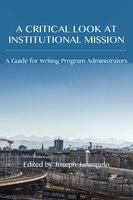 A Critical Look at Institutional Mission: A Guide for Writing Program Administrators - Joseph Janangelo