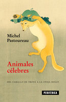 Animales célebres: Del caballo de Troya a la oveja Dolly - Michel Pastoureau
