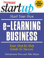 Start Your Own e-Learning Business: Your Step-By-Step Guide to Success - Entrepreneur Press