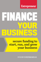 Finance Your Business: Secure Funding to Start, Run, and Grow Your Business - The Staff of Entrepreneur Media