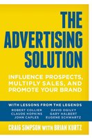 The Advertising Solution: Influence Prospects, Multiply Sales, and Promote Your Brand - Craig Simpson