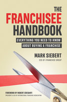 The Franchisee Handbook: Everything You Need to Know About Buying a Franchise - Mark Siebert