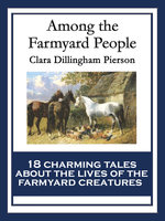 Among the Farmyard People: With linked Table of Contents - Clara Dillingham Pierson