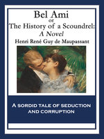 Bel Ami: or, The History of a Scoundrel: A Novel - Henri René Guy de Maupassant