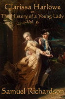 Clarissa Harlowe -Vol. 5-: The History of a Young Lady - Samuel Richardson