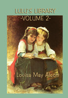 Lulu’s Library Vol. 2: With linked Table of Contents - Louisa May Alcott