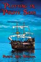 Plotting in Pirate Seas: With linked Table of Contents - Francis Rolt-Wheeler