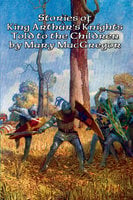 Stories of King Arthur’s Knights: Told to the Children - Mary Macgregor