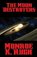 The Moon Destroyers: With linked Table of Contents - Monroe K. Ruch