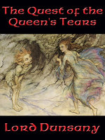 The Quest of the Queen’s Tears - Lord Dunsany