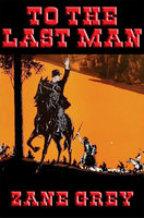 To the Last Man: With linked Table of Contents - Zane Grey