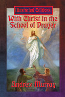 With Christ in the School of Prayer (Illustrated Edition): With linked Table of Contents - Andrew Murray