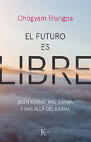 El futuro es libre: Buen karma, mal karma y más allá del karma - Chögyam Trungpa