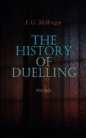 The History of Duelling (Vol.1&2): Complete Edition - J. G. Millingen