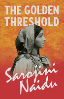 The Golden Threshold: With a Chapter from 'Studies of Contemporary Poets' by Mary C. Sturgeon - Sarojini Naidu, Mary C. Sturgeon