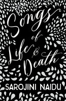 Songs of Life & Death: With an Introduction by Edmund Gosse - Sarojini Naidu
