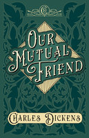 Our Mutual Friend: With Appreciations and Criticisms By G. K. Chesterton - Charles Dickens, G.K. Chesterton