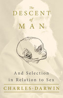 The Descent of Man – And Selection in Relation to Sex - Charles Darwin