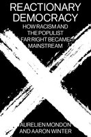 Reactionary Democracy: How Racism and the Populist Far Right Became Mainstream - Aurelien Mondon, Aaron Winter
