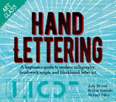 Art Class: Hand Lettering: A beginner’s guide to modern calligraphy, brushwork scripts, and blackboard letter art - Michael Tilley, Judy Broad, Annabelle Clayton