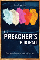 The Preacher’s Portrait: Five New Testament Word Studies - John Stott