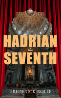 Hadrian the Seventh: Historical Novel - Frederick Rolfe