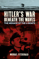Hitler's War Beneath the Waves: The menace of the U-Boats - Michael FitzGerald