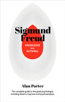 Knowledge in a Nutshell: Sigmund Freud: The complete guide to the great psychologist, including dreams, hypnosis and psychoanalysis - Alan Porter