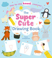 The Super Cute Drawing Book: Step-by-step kawaii creatures! - William Potter