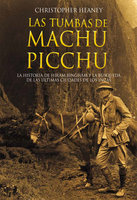 Las tumbas de Machu Picchu: La historia de Hiram Bingham y la búsqueda de las ultimas ciudades de los Incas - Christopher Heaney