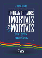 Pernambucanos imortais e mortais: Trinta perfis e outras palavras - Aluízio Falcão