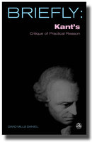Briefly: Kant's Critique of Practical Reason - David Mills Daniel
