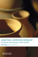 Crafting Common Worship: A Practical, Creative Guide to What's Possible - Peter Moger