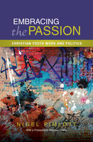 Embracing the Passion: Christian Youthwork and Politics - Nigel Pimlott