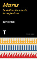 Muros: La civilización a través de sus fronteras - David Frye