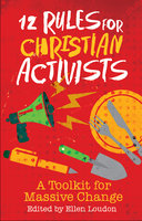 12 Rules for Christian Activists: A Toolkit for Massive Change - Ellen Louden