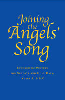 Joining the Angels' Song: Eucharistic Prayers for Sundays and Holy Days - Samuel Wells