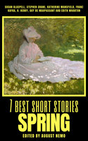 7 best short stories - Spring - Katherine Mansfield, Edith Wharton, Stephen Crane, August Nemo, O. Henry, Susan Glaspell, Guy de Maupassant, Franz Kafka