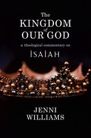 The Kingdom of our God: A Theological Commentary on Isaiah - Jenni Williams