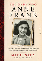 Recordando Anne Frank: A história contada pela mulher que desafiou o nazismo escondendo a família Frank - Miep Gies, Alison Leslie Gold