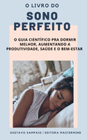 O livro do sono perfeito: O guia científico para dormir melhor, aumentando a produtividade, saúde e bem-estar - Gustavo Sampaio