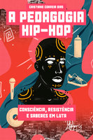 A Pedagogia Hip-Hop: Consciência, Resistência e Saberes em Luta - Cristiane Correia Dias