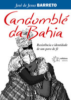 Candomblé da Bahia: Resistência e identidade de um povo de fé - José de Jesus Barreto