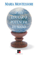 Para educar o potencial humano - Maria Montessori